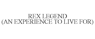 REX LEGEND (AN EXPERIENCE TO LIVE FOR)