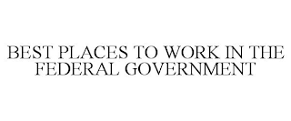 BEST PLACES TO WORK IN THE FEDERAL GOVERNMENT