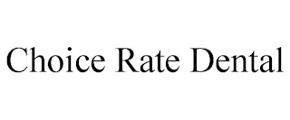 CHOICE RATE DENTAL