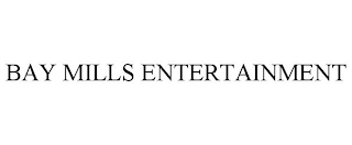 BAY MILLS ENTERTAINMENT