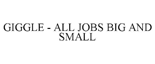 GIGGLE - ALL JOBS BIG AND SMALL