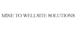 MINE TO WELLSITE SOLUTIONS