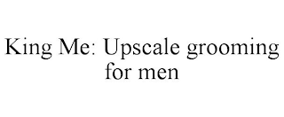 KING ME: UPSCALE GROOMING FOR MEN