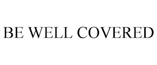 BE WELL COVERED