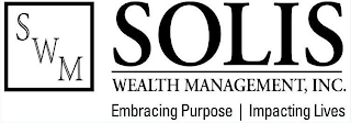 SWM SOLIS WEALTH MANAGEMENT, INC. EMBRACING PURPOSE | IMPACTING LIVES