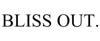 BLISS OUT.