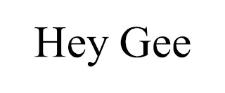 HEY GEE