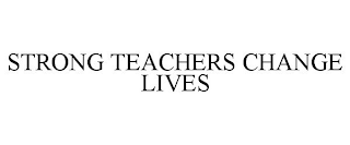 STRONG TEACHERS CHANGE LIVES