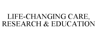 LIFE-CHANGING CARE, RESEARCH & EDUCATION