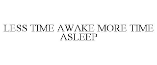 LESS TIME AWAKE MORE TIME ASLEEP