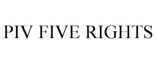 PIV FIVE RIGHTS