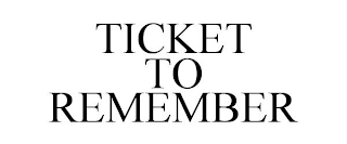 TICKET TO REMEMBER