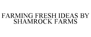 FARMING FRESH IDEAS BY SHAMROCK FARMS