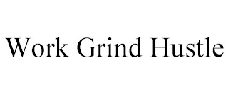 WORK GRIND HUSTLE