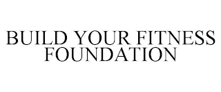 BUILD YOUR FITNESS FOUNDATION