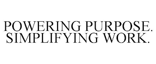 POWERING PURPOSE. SIMPLIFYING WORK.