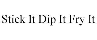 STICK IT DIP IT FRY IT