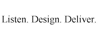 LISTEN. DESIGN. DELIVER.