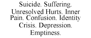 SUICIDE. SUFFERING. UNRESOLVED HURTS. INNER PAIN. CONFUSION. IDENTITY CRISIS. DEPRESSION. EMPTINESS.