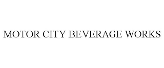 MOTOR CITY BEVERAGE WORKS