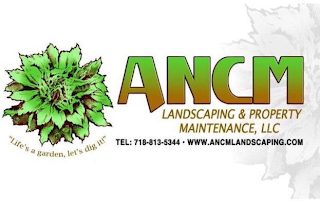 "LIFE'S A GARDEN, LET'S DIG IT!" ANCM LANDSCAPING & PROPERTY MAINTENANCE, LLC TEL: 718-813-5344 · WWW.ANCMLANDSCAPING.COM