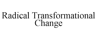 RADICAL TRANSFORMATIONAL CHANGE