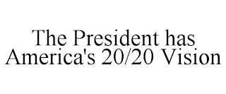 THE PRESIDENT HAS AMERICA'S 20/20 VISION