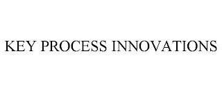 KEY PROCESS INNOVATIONS