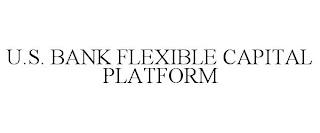 U.S. BANK FLEXIBLE CAPITAL PLATFORM