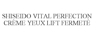 SHISEIDO VITAL PERFECTION CRÈME YEUX LIFT FERMETÉ