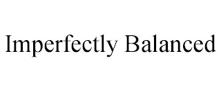 IMPERFECTLY BALANCED