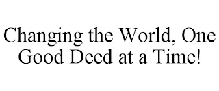 CHANGING THE WORLD, ONE GOOD DEED AT A TIME!