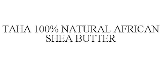 TAHA 100% NATURAL AFRICAN SHEA BUTTER