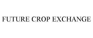 FUTURE CROP EXCHANGE