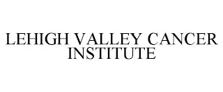 LEHIGH VALLEY CANCER INSTITUTE