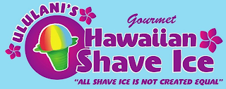 ULULANI'S GOURMET HAWAIIAN SHAVE ICE "ALL SHAVE ICE IS NOT CREATED EQUAL"