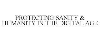 PROTECTING SANITY & HUMANITY IN THE DIGITAL AGE