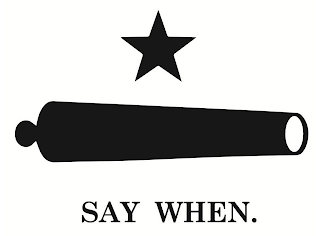 SAY WHEN.