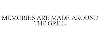 MEMORIES ARE MADE AROUND THE GRILL