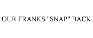 OUR FRANKS "SNAP" BACK