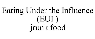 EATING UNDER THE INFLUENCE (EUI ) JRUNKFOOD