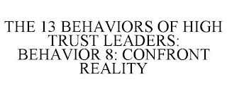 THE 13 BEHAVIORS OF HIGH TRUST LEADERS: BEHAVIOR 8: CONFRONT REALITY