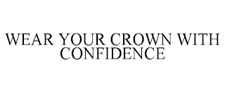 WEAR YOUR CROWN WITH CONFIDENCE