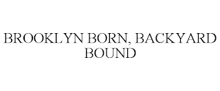 BROOKLYN BORN, BACKYARD BOUND