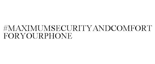 #MAXIMUMSECURITYANDCOMFORTFORYOURPHONE