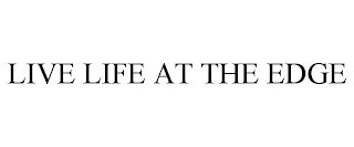 LIVE LIFE AT THE EDGE