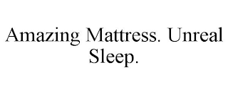 AMAZING MATTRESS. UNREAL SLEEP.