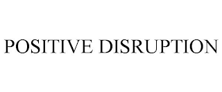 POSITIVE DISRUPTION