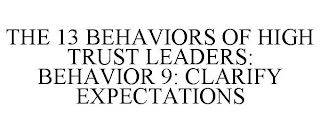 THE 13 BEHAVIORS OF HIGH TRUST LEADERS: BEHAVIOR 9: CLARIFY EXPECTATIONS