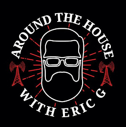 AROUND THE HOUSE WITH ERIC G